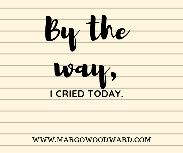 By the way I cried today