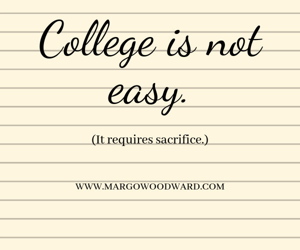 College is not easy. It requires sacrifice.