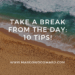 take a break from the day 10 tips!