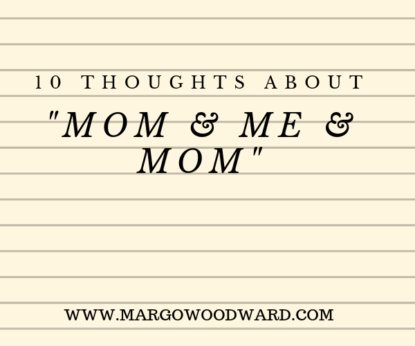 10 thoughts about mom & me & mom