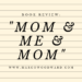 Mom & Me & Mom Book Review by Margo Woodward