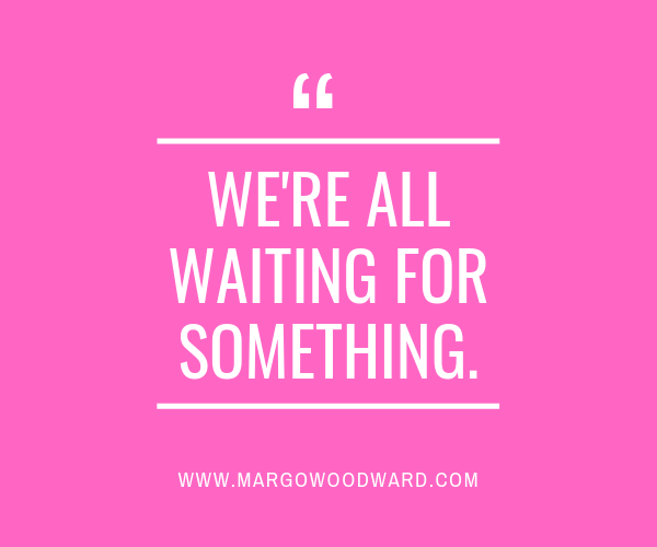 we're all waiting for something