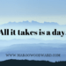 All it takes is a day
