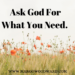 Ask God For What You Need