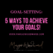 GOAL-SETTING: 5 Ways To Achieve Your Goals!