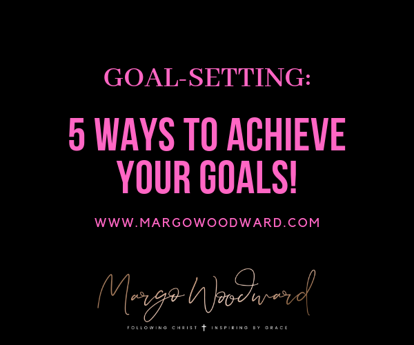 GOAL-SETTING: 5 Ways To Achieve Your Goals!