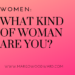 WOMEN: what kind of woman are you? www.margowoodward.com