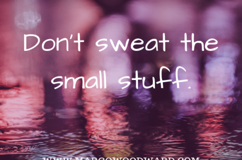 Don't sweat the small stuff Margo Woodward