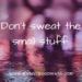 Don't sweat the small stuff Margo Woodward
