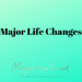 Major Life Changes by Margo Woodward