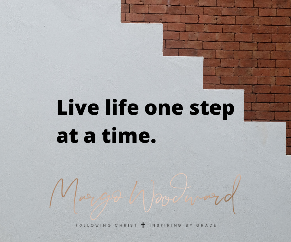 Live life one step at a time by Margo Woodward