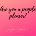 Are you a people-pleaser? Stop people-pleasing by Margo Woodward
