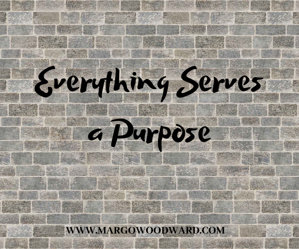 Everything Serves a Purpose by Margo Woodward