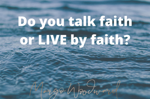 Do you talk faith or live by faith by Margo Woodward