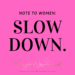 SLOW DOWN by Margo Woodward