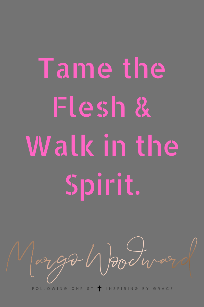 Tame the Flesh & Walk in the Spirit by Margo Woodward