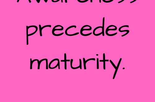 Awareness precedes maturity by Margo Woodward