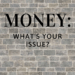 MONEY WHAT'S YOUR ISSUE by Margo Woodward