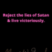 Reject the lies of Satan by Margo Woodward