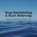 Stop Questioning & Start Believing by Margo Woodward