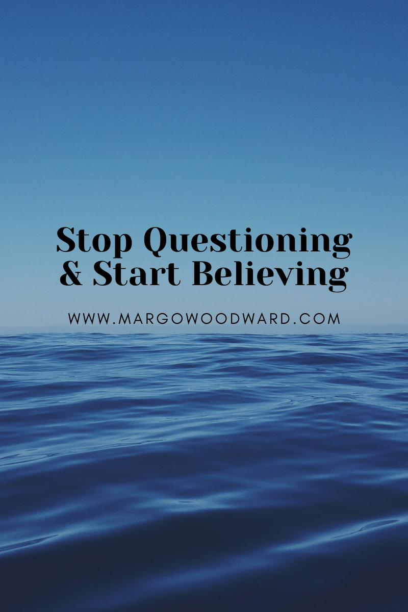 Stop Questioning & Start Believing by Margo Woodward