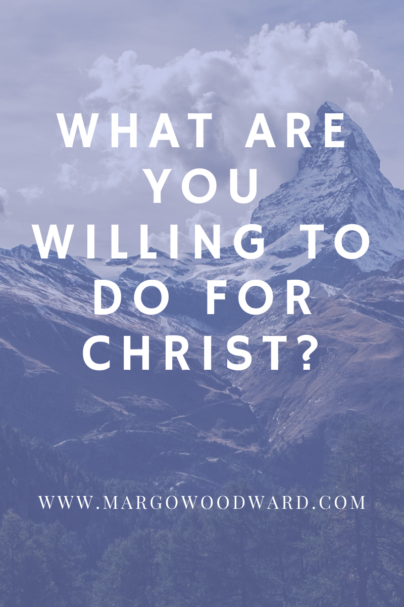 WHAT ARE YOU WILLING TO DO FOR CHRIST? by Margo Woodward