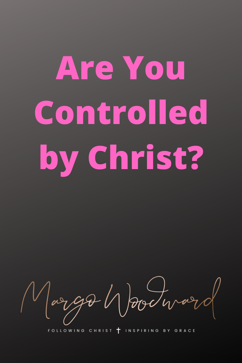 Are You Controlled by Christ? by Margo Woodward