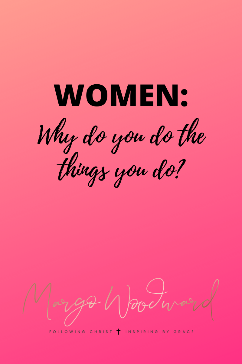 Why do you do the things you do? by Margo Woodward
