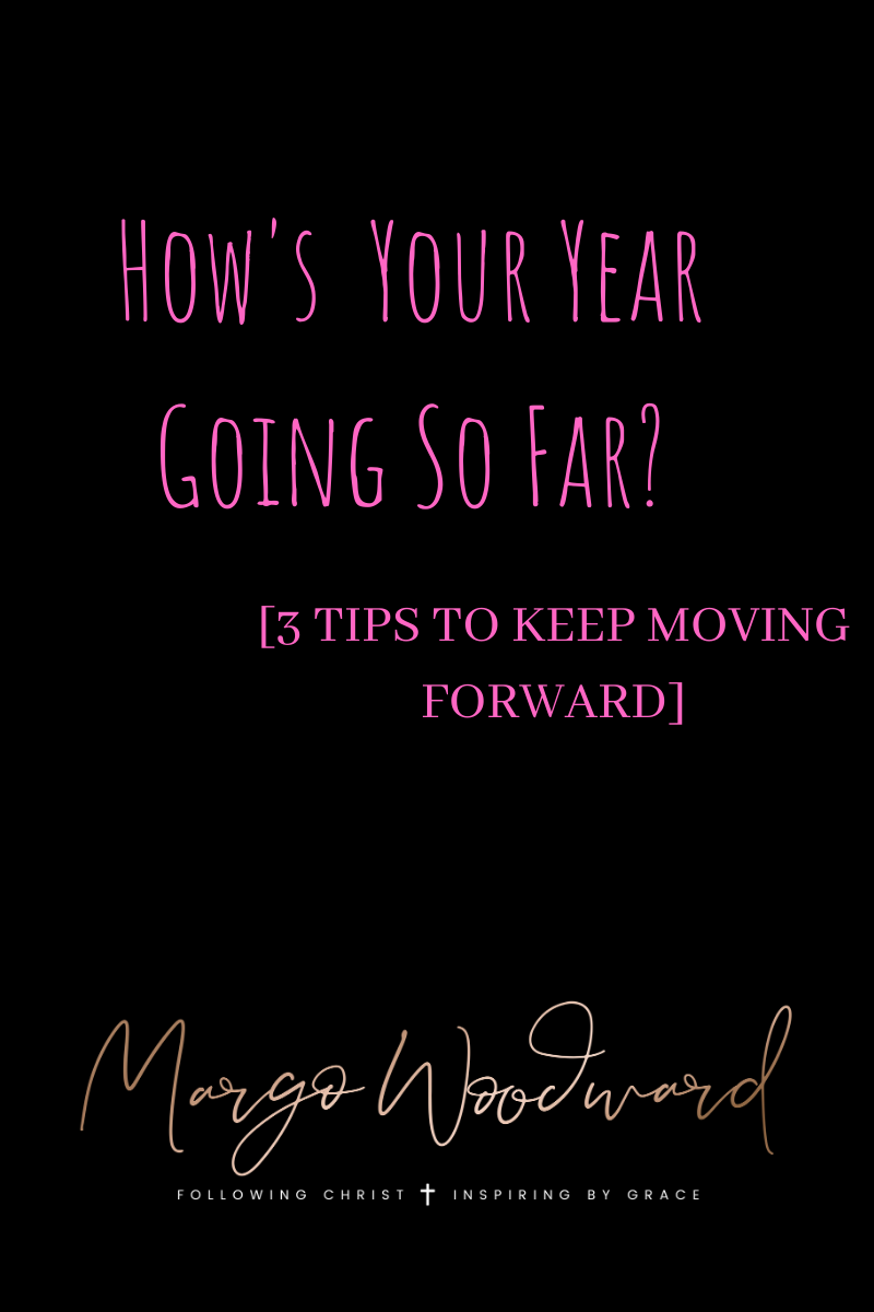 How's Your Year Going So Far? 3 TIPS TO KEEP MOVING FORWARD by Margo Woodward