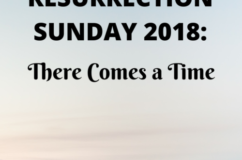 Resurrection Sunday 2018: There comes a time by Margo Woodward