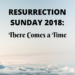 Resurrection Sunday 2018: There comes a time by Margo Woodward