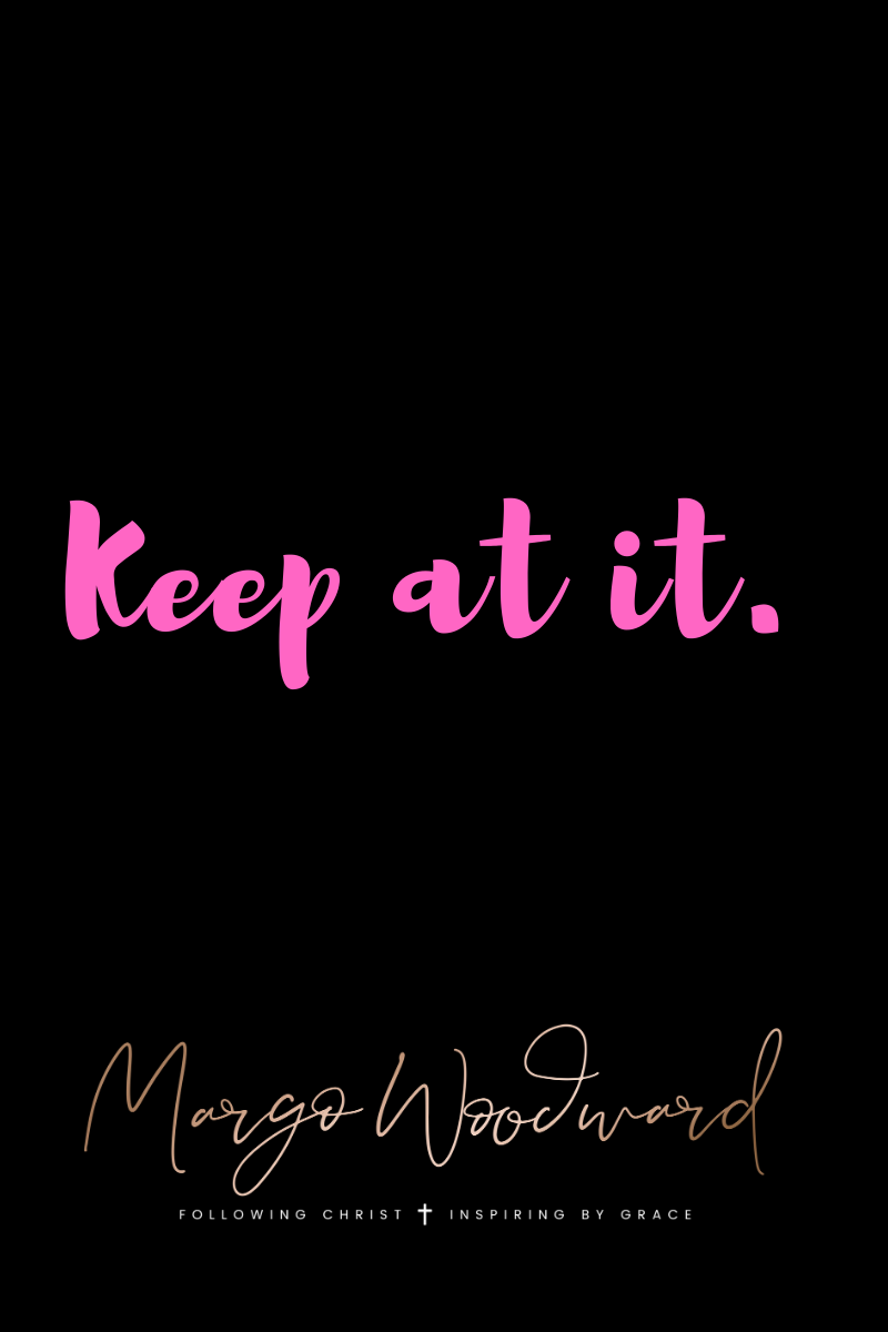 Keep at it by Margo Woodward