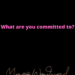 What are you committed to? by Margo Woodward