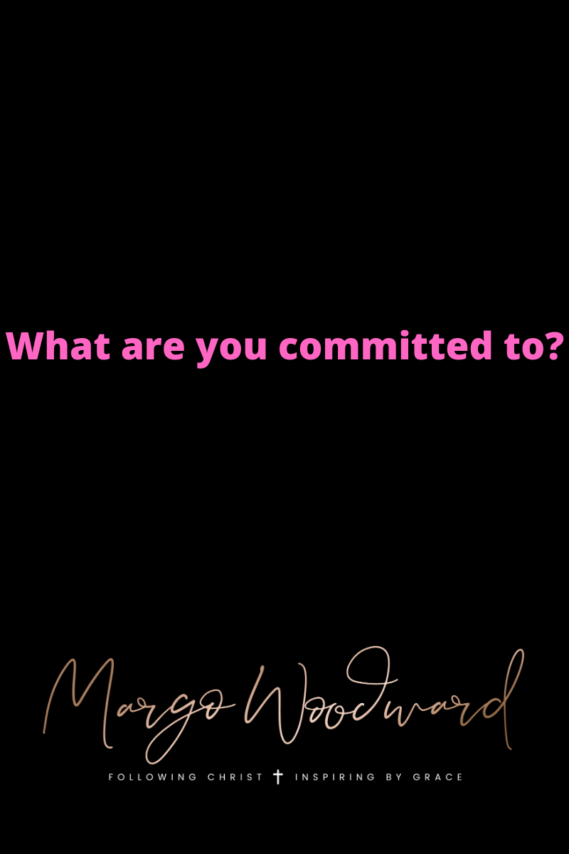 What are you committed to? by Margo Woodward