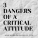 3 Dangers of a Critical Attitude by Margo Woodward