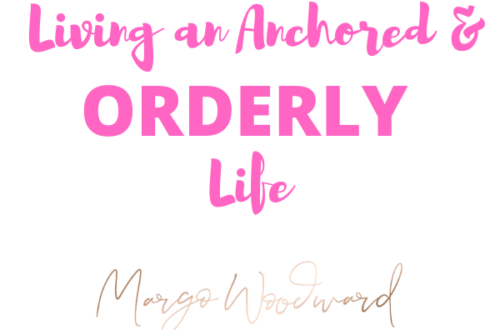 Living an Anchored & ORDERLY life by Margo Woodward