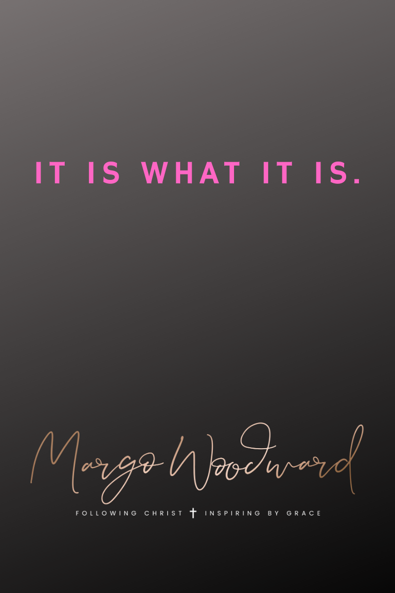 IT IS WHAT IT IS by Margo Woodward