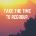 Take the time to regroup by Margo Woodward