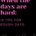 when the days are hard: 10 tips for rough days by Margo Woodward