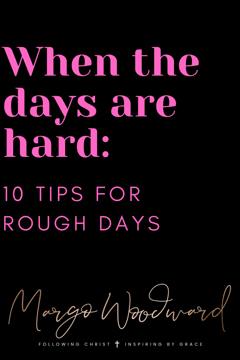 when the days are hard: 10 tips for rough days by Margo Woodward