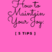 How to Maintain Your Joy: 5 TIPS by Margo Woodward