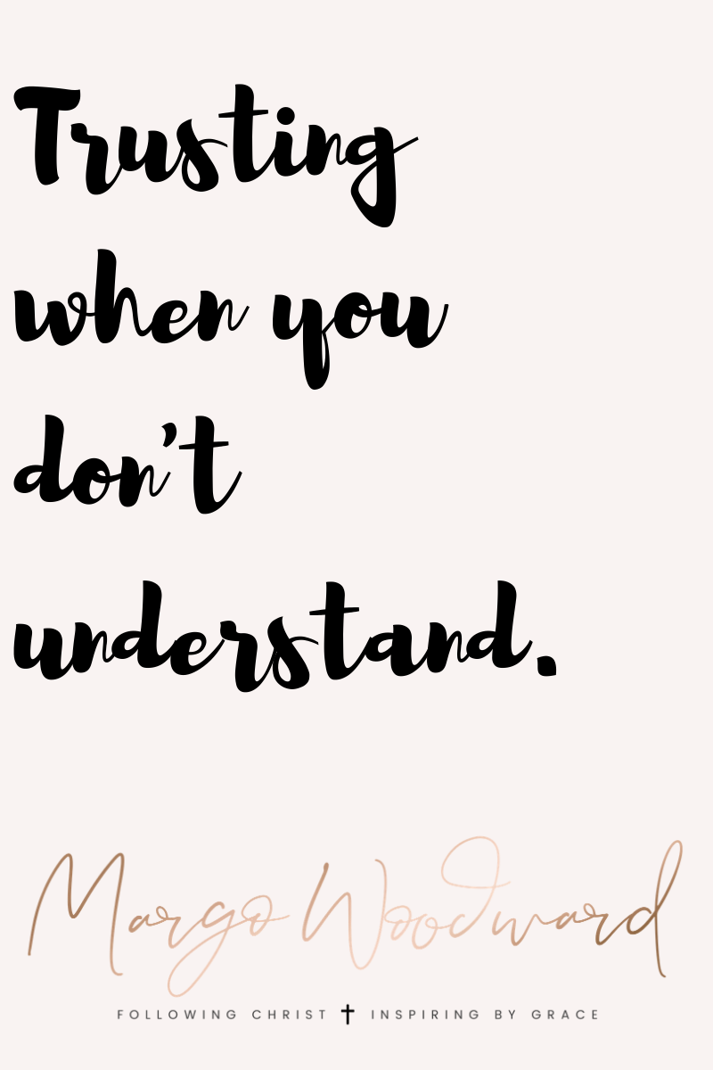 Trusting when you don't understand by Margo Woodward