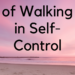 5 Benefits of Walking in Self-Control by Margo Woodward