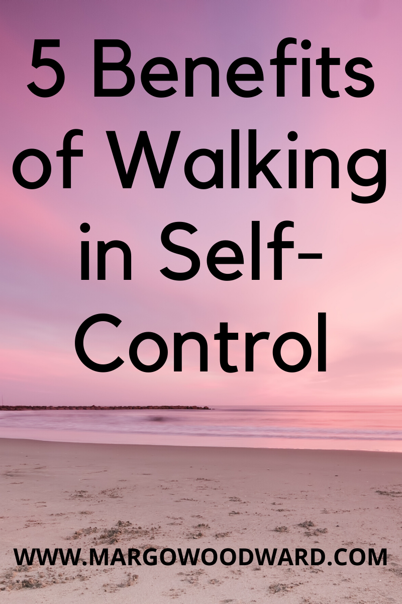 5 Benefits of Walking in Self-Control by Margo Woodward
