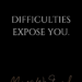 DIFFICULTIES EXPOSE YOU by Margo Woodward