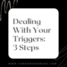 Dealing With Your Triggers: 3 Steps by Margo Woodward