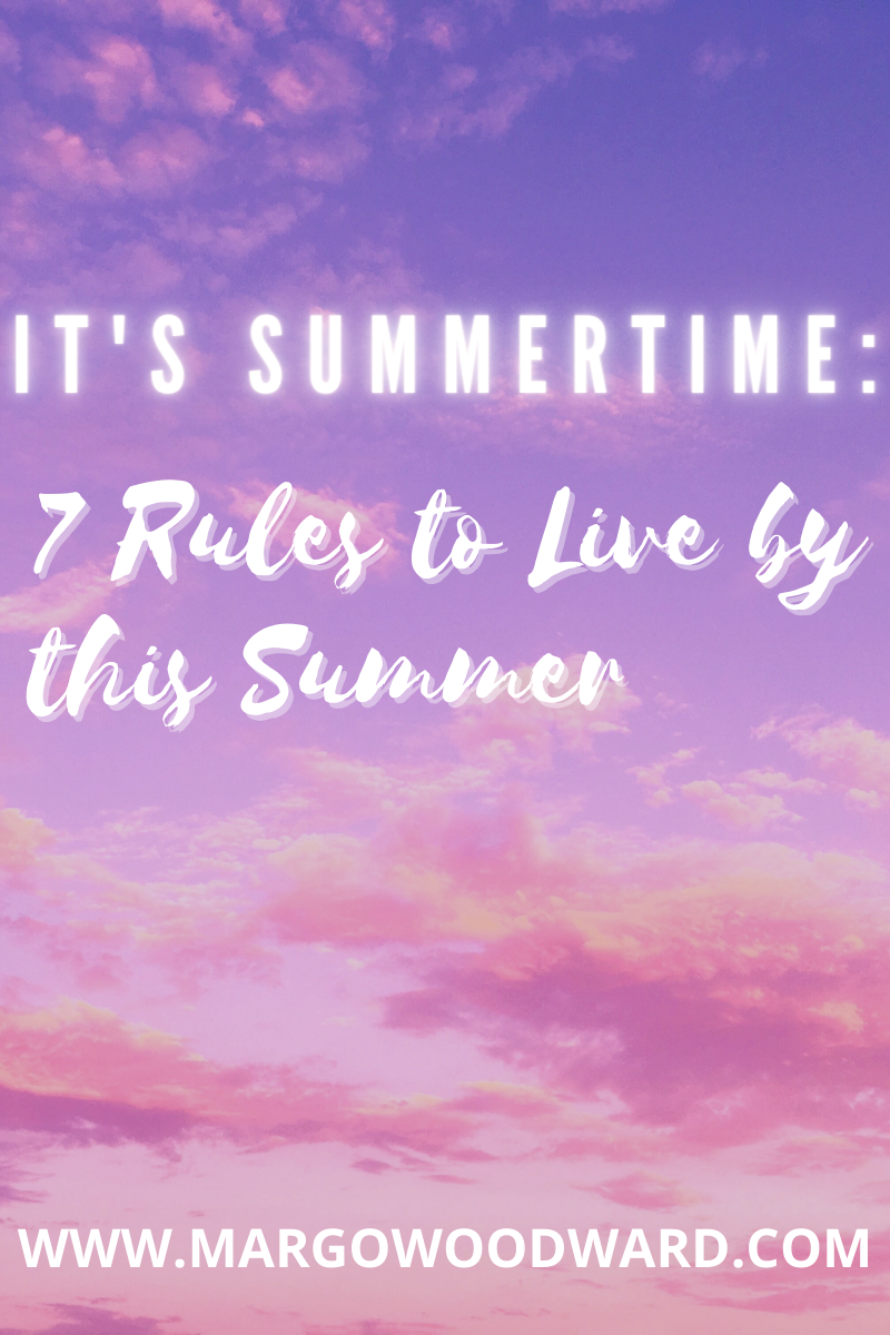 IT'S SUMMERTIME: 7 Rules to Live by this Summer by Margo Woodward