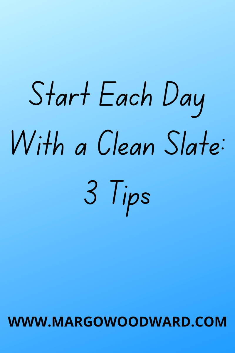 Start Each Day With a Clean Slate by Margo Woodward