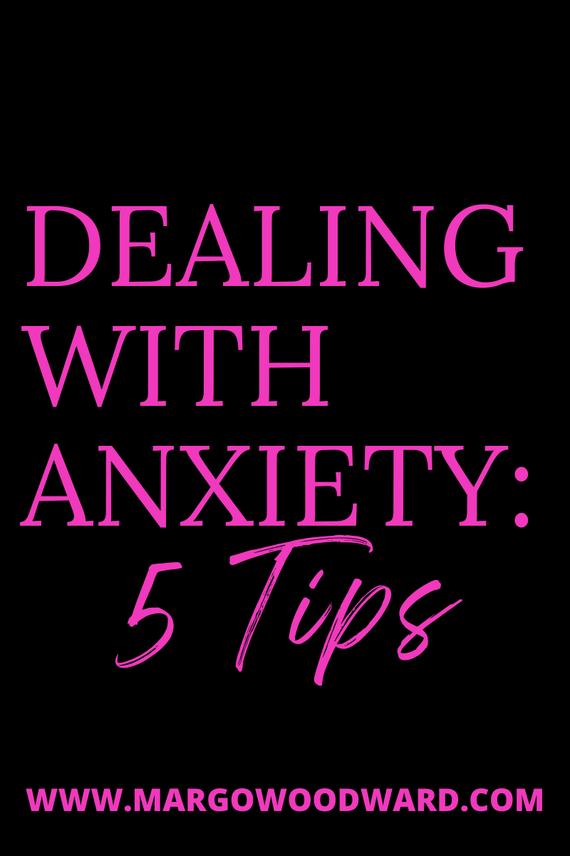 DEALING WITH ANXIETY: 5 Tips by Margo Woodward