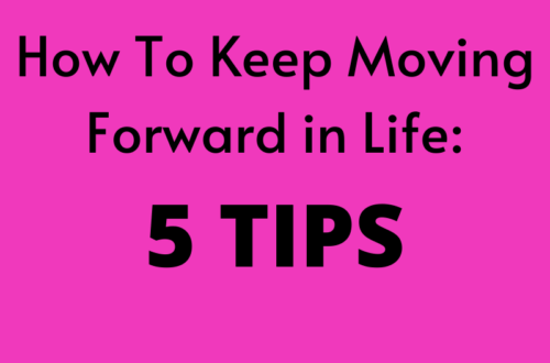 HOW TO KEEP MOVING FORWARD IN LIFE: 5 TIPS by Margo Woodward